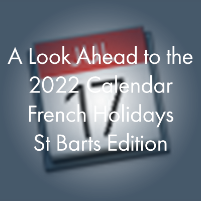 A Look Ahead to the 2022 Calendar / French Holidays (St Barts Edition)
