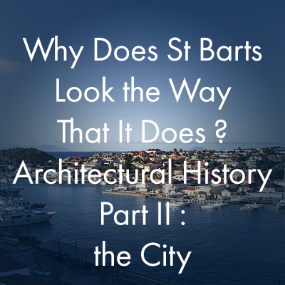 Why Does St Barts Look the Way That It Does ?  Architectural History Part II :  the City
